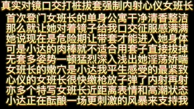 真实对镜口交打桩拔套强推内射心仪女班长