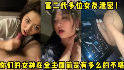 你们的女神在金主面前是有多么的不堪！富二代多位女友泄密！