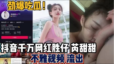 抖音千万粉丝网红“苪甜甜”不雅视频流出【“约炮强行拿下”看简阶】