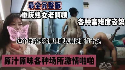 重庆熟女老阿姨宝刀未老，各种场合高难度做爱『狠货高科技看简阶』